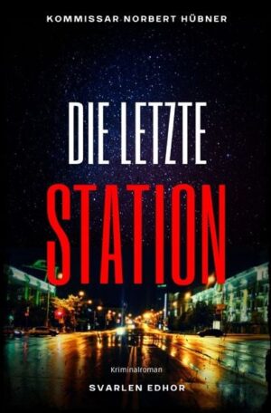 Kommissar Norbert Hübner ermittelt / DIE LETZTE STATION: Kriminalroman - Kommissar Norbert Hübner 10: Buchhandelsausgabe: Cover matt