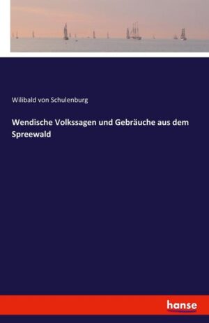 Wendische Volkssagen und Gebräuche aus dem Spreewald